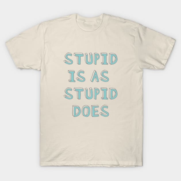 Stupid is as stupid does T-Shirt by helengarvey